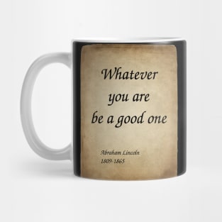 Abraham Lincoln, American President and Lawyer. Whatever you are, be a good one. Mug